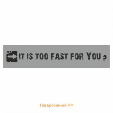 Полоса на лобовое стекло "IT IS TOO FAST FOR YOU?", серебро, 1220 х 270 мм